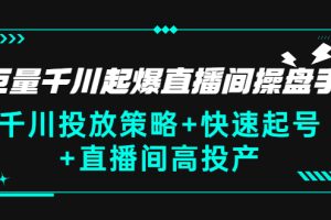 巨量千川起爆直播间操盘手，千川投放策略+快速起号+直播间高投产(价值5000)