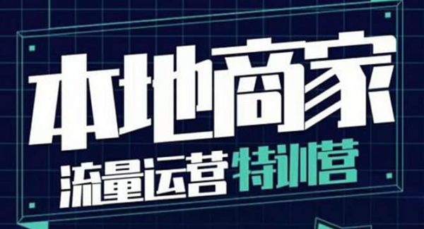 本地商家流量运营特训营，四大板块30节，本地实体商家必看课程