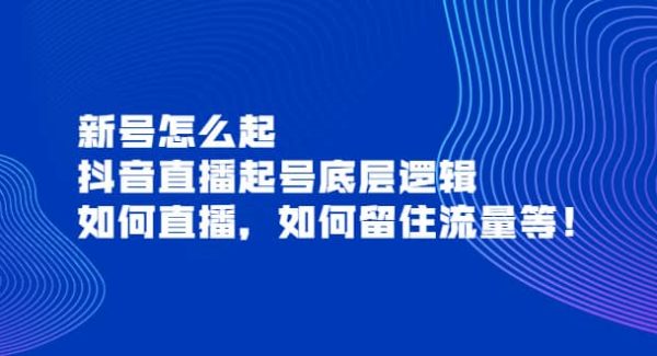 新号怎么起，抖音直播起号底层逻辑，如何直播，如何留住流量等