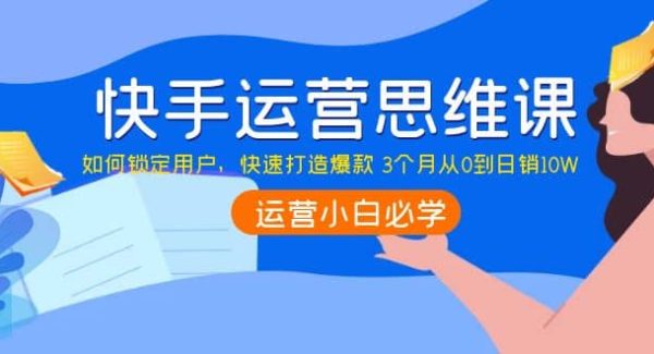 快手运营思维课：如何锁定用户，快速打造爆款