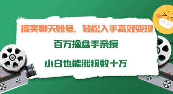 搞笑聊天账号，轻松入手高效变现，百万操盘手亲授，小白也能涨粉数十万