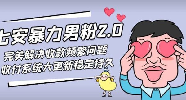 七安暴力男粉2.0 完美解决收款频繁问题 收付系统大更新稳定持久(教程 素材)