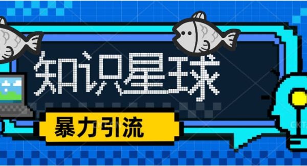 价值1980，知识星球课程，流量堆积器，冷门暴力引流项目，全网最新玩法