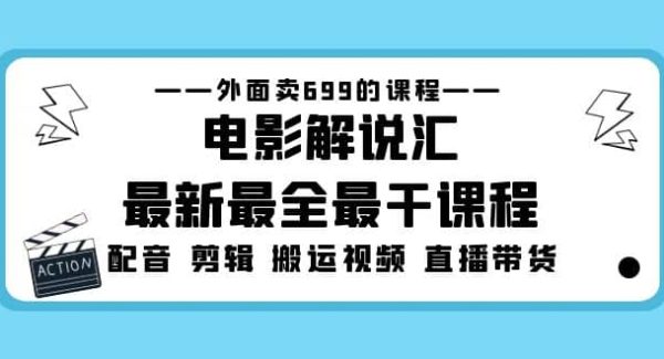 外面卖699的电影解说汇最新最全最干课程：电影配音 剪辑 搬运视频 直播带货