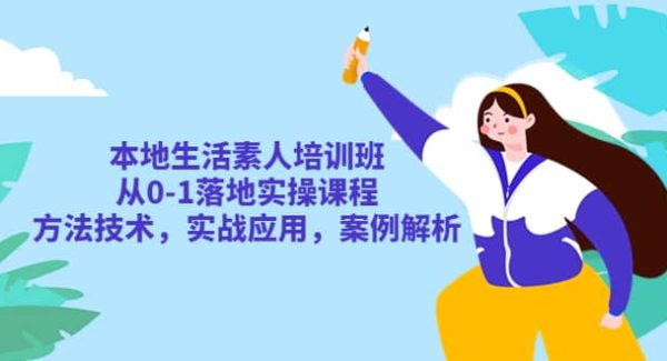 本地生活素人培训班：从0-1落地实操课程，方法技术，实战应用，案例解析