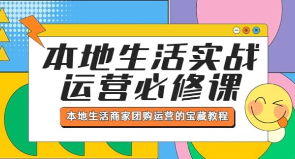 本地生活实战运营必修课，本地生活商家-团购运营的宝藏教程