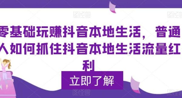 0基础玩赚抖音同城本地生活，普通人如何抓住抖音本地生活流量红利