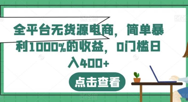 全平台无货源电商，简单暴利1000%的收益，0门槛日入400 【揭秘】