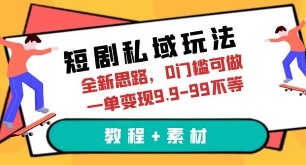 短剧私域玩法，全新思路，0门槛可做，一单变现9.9-99不等（教程 素材）