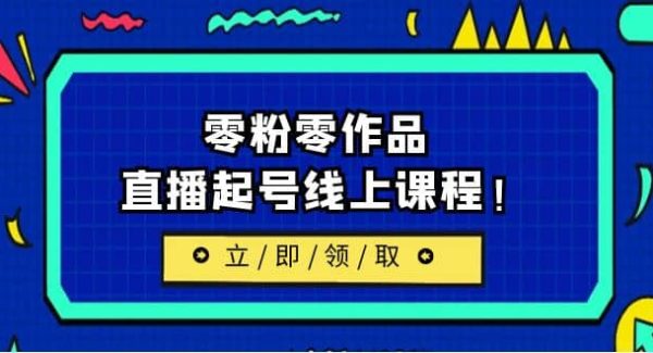 2023/7月最新线上课：更新两节，零粉零作品，直播起号线上课程