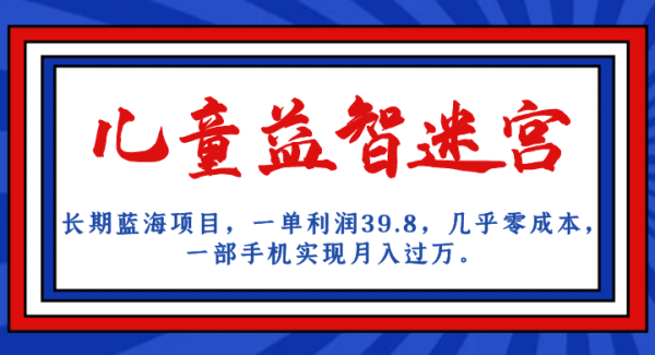 长期蓝海项目 儿童益智迷宫 一单利润39.8 几乎零成本 一部手机实现月入过万