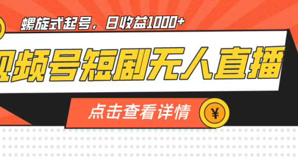 视频号短剧无人直播，螺旋起号，单号日收益1000