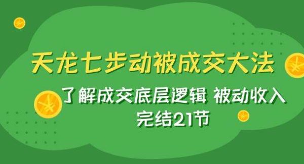 天龙/七步动被成交大法：了解成交底层逻辑 被动收入 完结21节