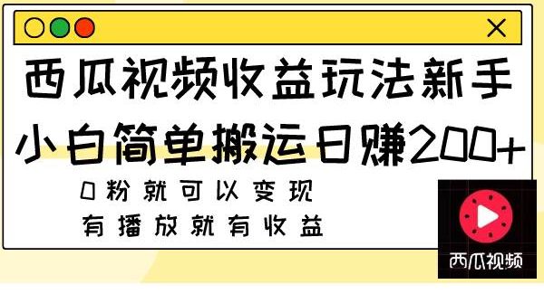 西瓜视频收益玩法，新手小白简单搬运日赚200 0粉就可以变现 有播放就有收益