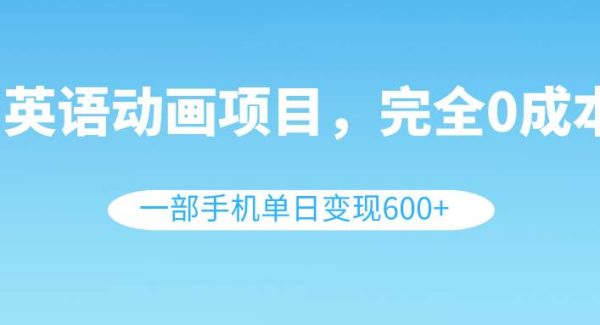 英语动画项目，0成本，一部手机单日变现600 （教程 素材）