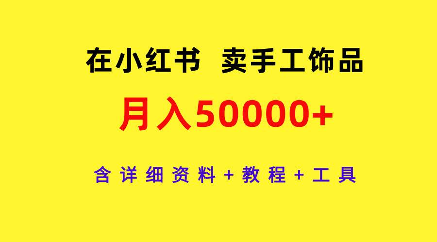 在小红书卖手工饰品，月入50000+，含详细资料+教程+工具