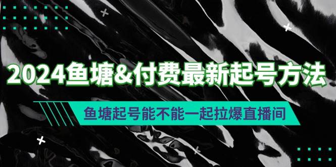 2024鱼塘付费最新起号方法：鱼塘起号能不能一起拉爆直播间