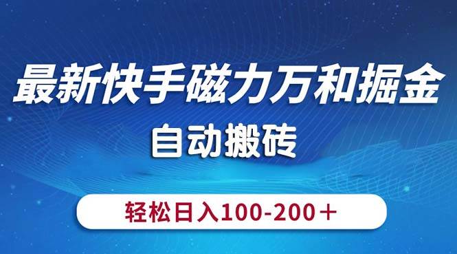 最新快手磁力万和掘金，自动搬砖，轻松日入100-200，操作简单