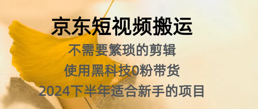 京东短视频搬运，不需要繁琐的剪辑，使用黑科技0粉带货，2024下半年新手适合的项目，抓住机会赶紧冲