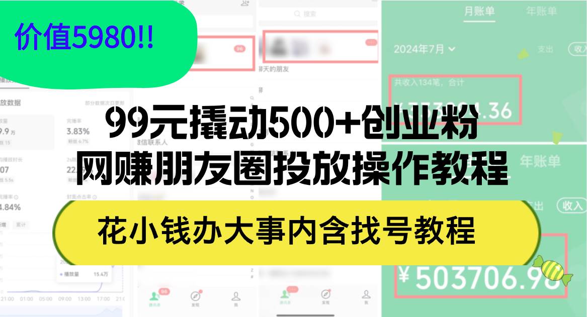 99元撬动500+创业粉，网赚朋友圈投放操作教程价值5980！花小钱办大事内…