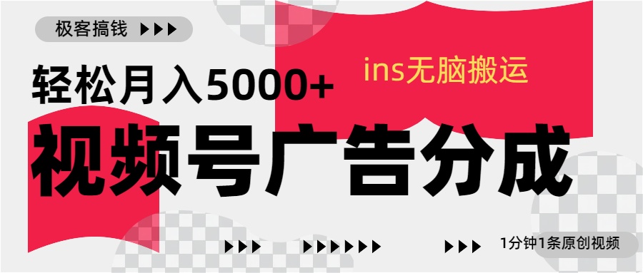 视频号广告分成，ins无脑搬运，1分钟1条原创视频，轻松月入5000+